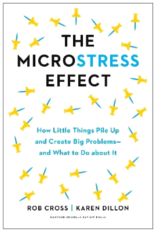 Harvard Business Review Press The Microstress Effect: How Small Things Create Big Problems-and What You Can Do about It Karen Dillon Harvard Business Review Press