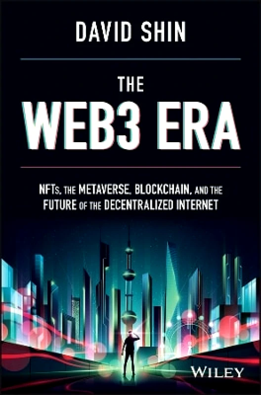 John Wiley & Sons Inc The Web3 Era: NFTs, the Metaverse, Blockchain, and the Future of the Decentralized Internet David Shin John Wiley & Sons Inc 0503