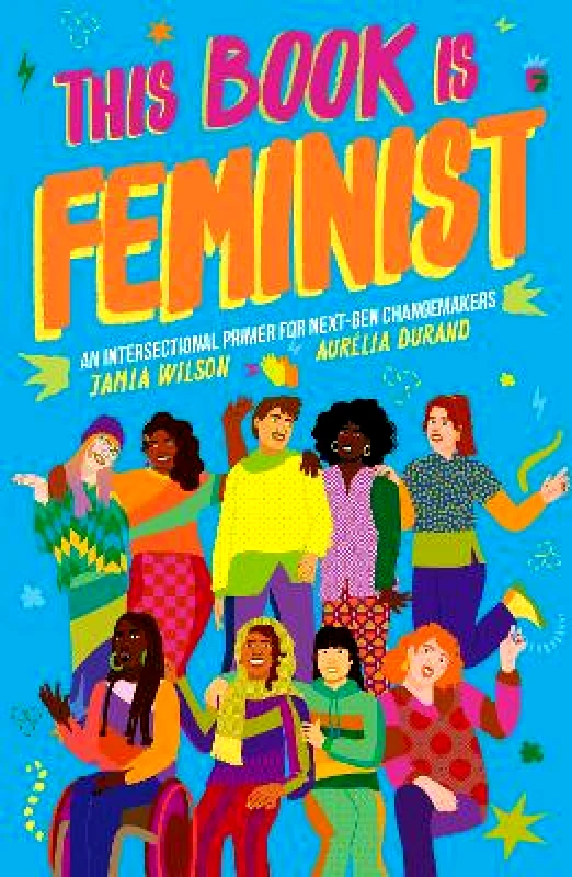 Frances Lincoln Childrens Books This Book Is Feminist: An Intersectional Primer for Next-Gen Changemakers: Volume 3 Jamia Wilson Frances Lincoln Childrens Books Paperback / softback 2021