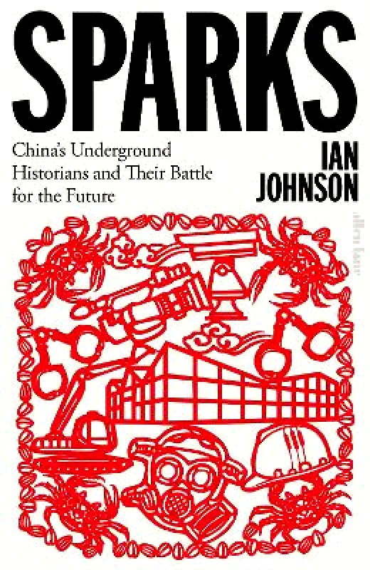 Allen Lane Sparks: China's Underground Historians and Their Battle for the Future Ian Johnson Allen Lane