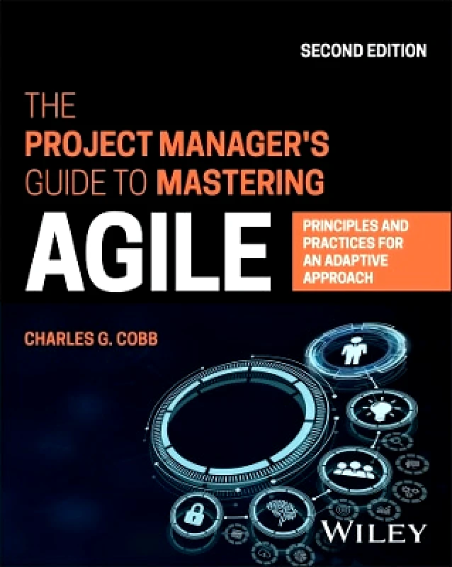 John Wiley & Sons Inc The Project Manager's Guide to Mastering Agile: Principles and Practices for an Adaptive Approach Charles G. Cobb John Wiley & Sons Inc 0303