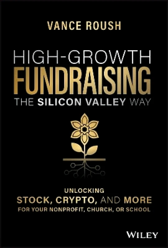 John Wiley & Sons Inc High-Growth Fundraising the Silicon Valley Way: Unlocking Stock, Crypto, and More for Your Non-Profit, Church, or School Vance Roush John Wiley & Sons Inc 0419