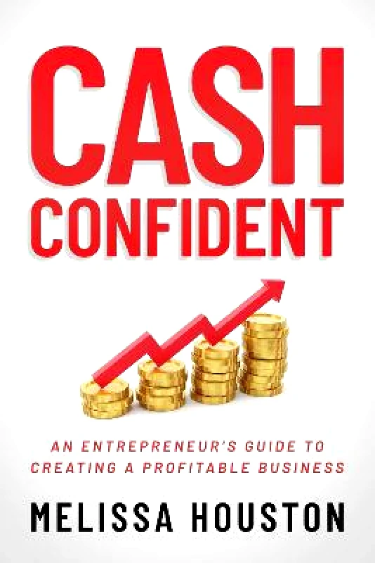 Post Hill Press Cash Confident: An Entrepreneur's Guide to Creating a Profitable Business Melissa Houston Post Hill Press 0720