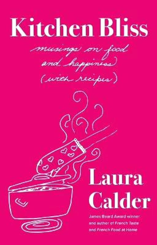 Simon & Schuster Kitchen Bliss: Musings on Food and Happiness (with Recipes) Laura Calder Simon & Schuster Hardback