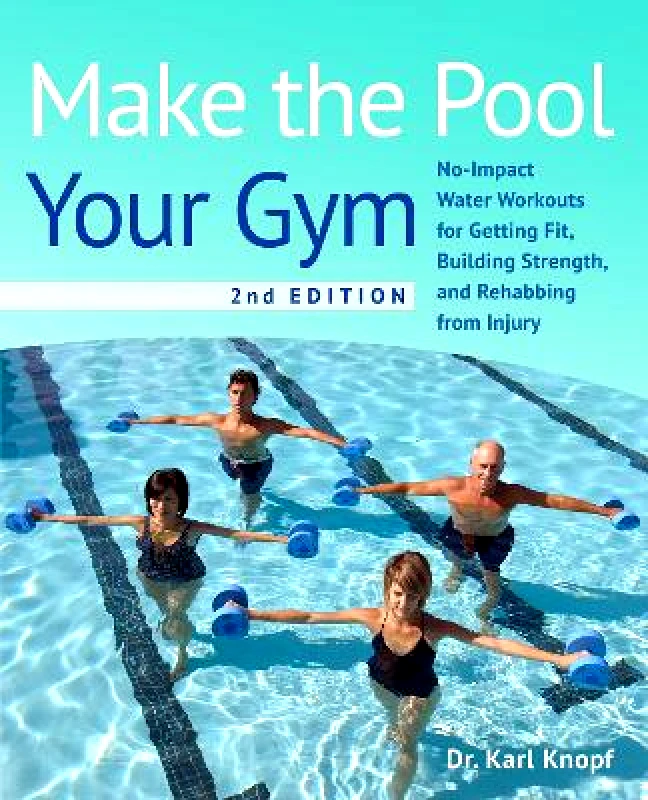 Ulysses Press Make The Pool Your Gym, 2nd Edition: No-Impact Water Workouts for Getting Fit, Building Strength, and Rehabbing Karl Knopf Ulysses Press