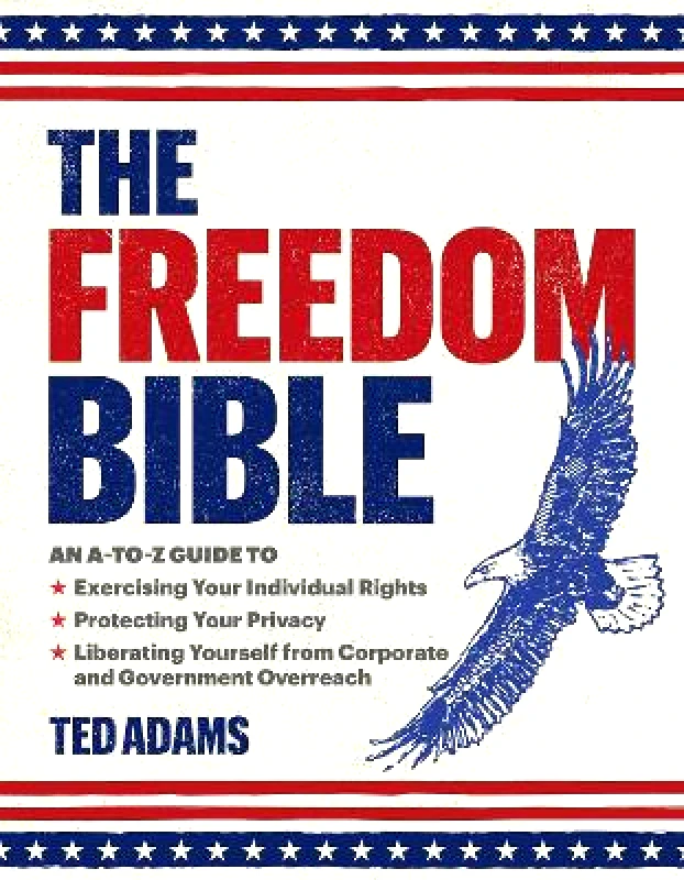 Sky Pony Press The Freedom Bible: An A-to-Z Guide to Breaking Free from Government Overreach, Big Tech, and Other Forces that Threaten Your Independence Ted Adams Sky Pony Press