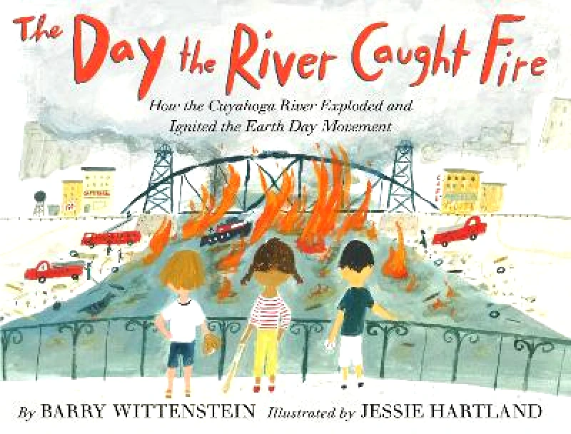 Paula Wiseman Books The Day the River Caught Fire: How the Cuyahoga River Exploded and Ignited the Earth Day Movement Barry Wittenstein Paula Wiseman Books Hardback