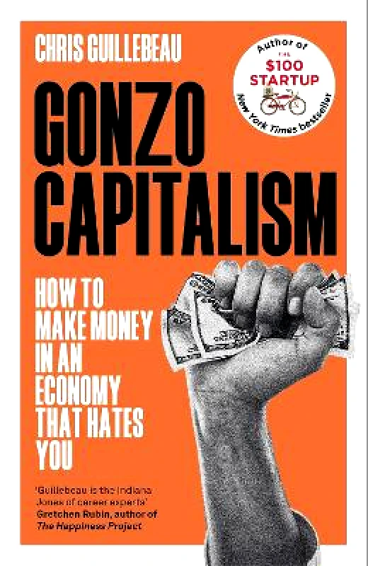 Macmillan Business Gonzo Capitalism: How to Make Money in an Economy that Hates You Chris Guillebeau Macmillan Business 0829
