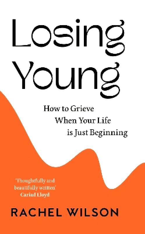 William Collins Losing Young: How to Grieve When Your Life is Just Beginning Rachel Wilson William Collins