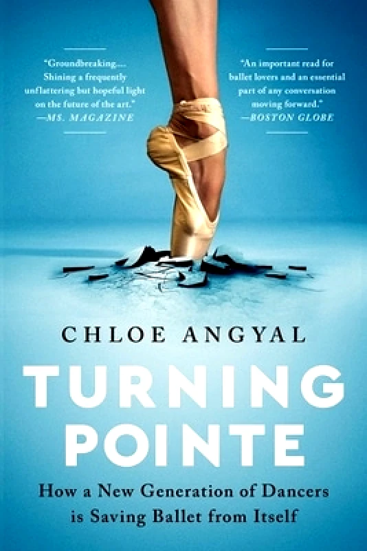 Bold Type Books Turning Pointe: How a New Generation of Dancers Is Saving Ballet from Itself Chloe Angyal Bold Type Books 1010
