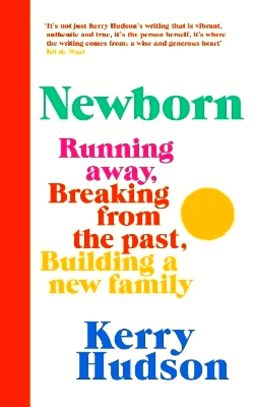 Chatto & Windus Newborn: Running Away, Breaking with the Past, Building a New Family Kerry Hudson Chatto & Windus