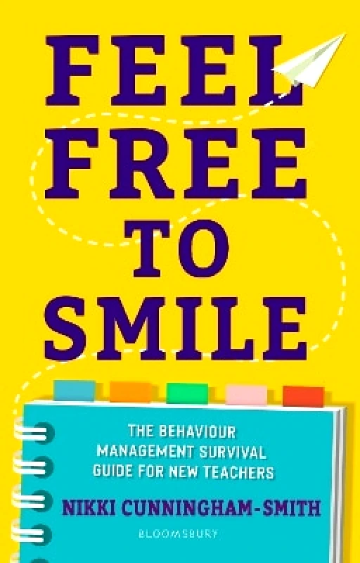 Bloomsbury Education Feel Free to Smile: The behaviour management survival guide for new teachers Nikki Cunningham-Smith Bloomsbury Education 0928