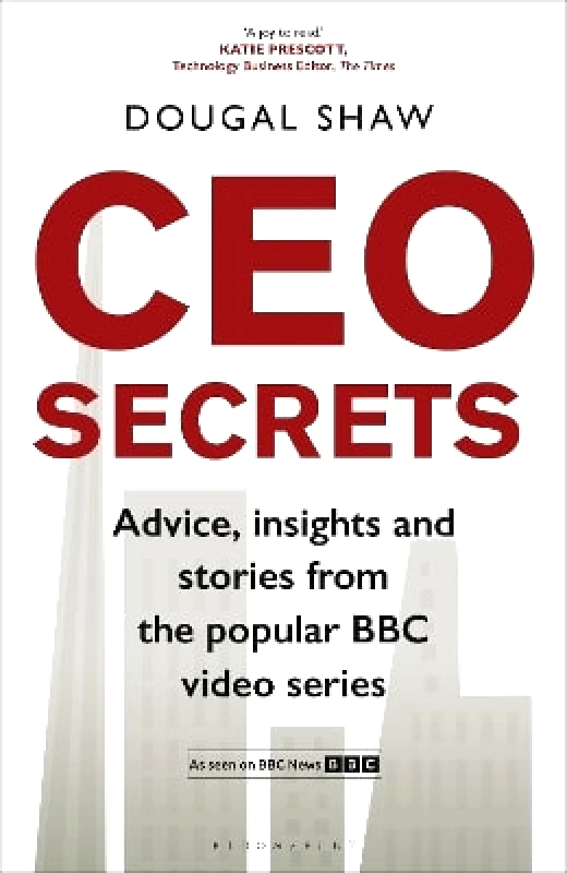 Bloomsbury Business CEO Secrets: Advice, insights and stories from the popular BBC video series Dougal Shaw Bloomsbury Business