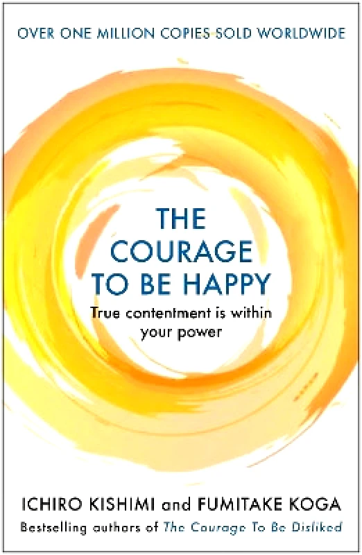 Allen & Unwin The Courage to be Happy: True Contentment Is Within Your Power Fumitake Koga Allen & Unwin