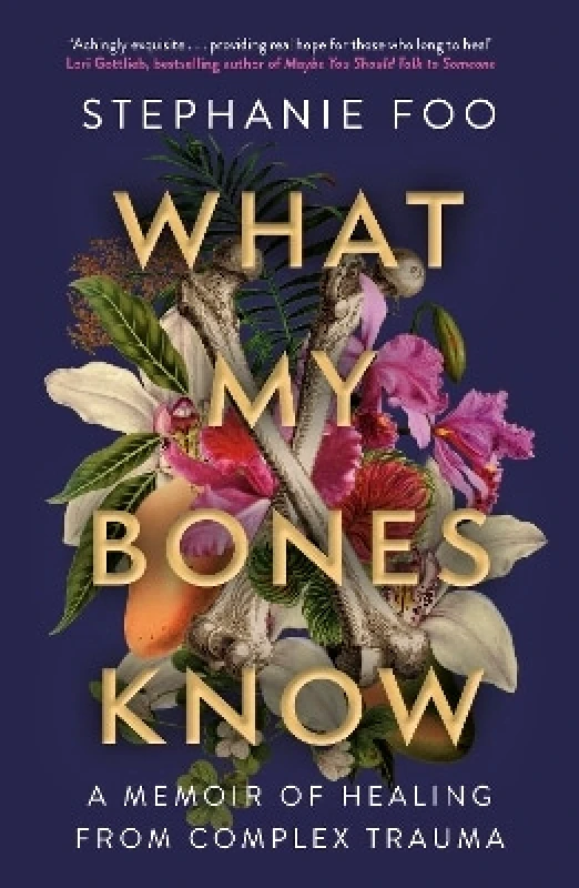 Allen & Unwin What My Bones Know: A Memoir of Healing from Complex Trauma Stephanie Foo Allen & Unwin
