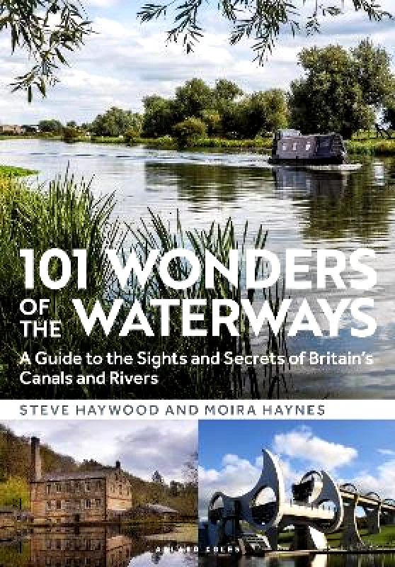 Adlard Coles Nautical 101 Wonders of the Waterways: A guide to the sights and secrets of Britain's canals and rivers Moira Haynes Adlard Coles Nautical