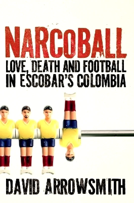 Cassell Narcoball: Love, Death and Football in Escobar's Colombia David Arrowsmith Cassell 0730