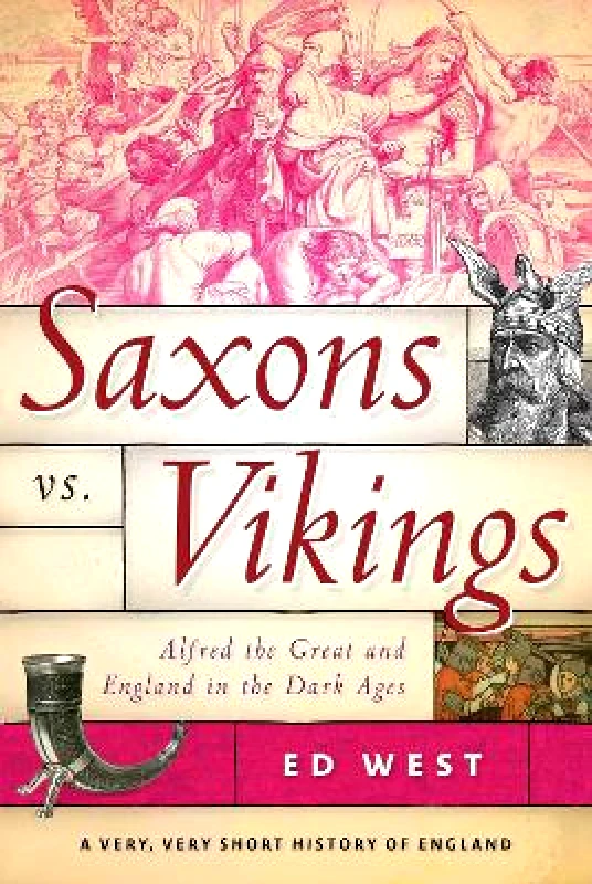 Skyhorse Publishing Saxons vs. Vikings: Alfred the Great and England in the Dark Ages Ed West Skyhorse Publishing 0803