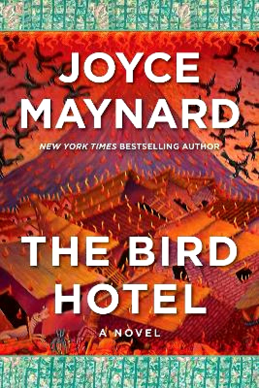 Arcade Publishing The Bird Hotel: A Novel Joyce Maynard Arcade Publishing