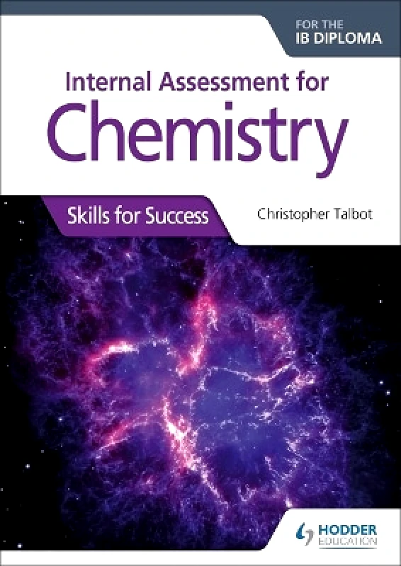 Hodder Education Internal Assessment for Chemistry for the IB Diploma: Skills for Success Christopher Talbot Hodder Education