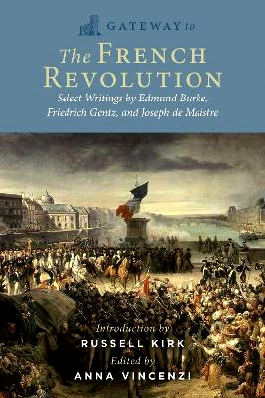 Regnery Publishing Inc Gateway to the French Revolution: Select Writings by Edmund Burke, Friedrich Gentz, and Joseph de Maistre Regnery Publishing Inc 1024