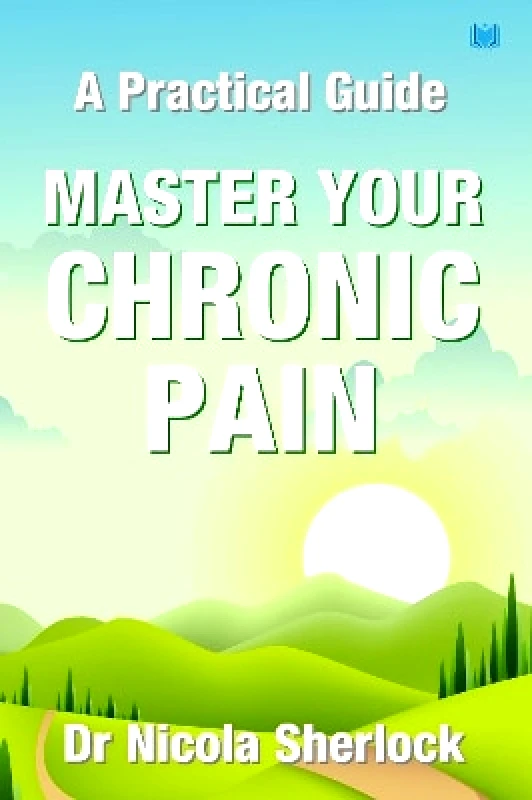 Hawksmoor Publishing Master Your Chronic Pain: A Practical Guide Nicola Sherlock Hawksmoor Publishing