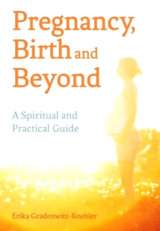 Floris Books Pregnancy, Birth and Beyond: A Spiritual and Practical Guide Erika Gradenwitz-Koehler Floris Books