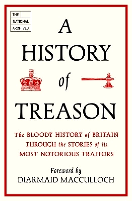 John Blake Publishing Ltd A History of Treason: The bloody history of Britain through the stories of its most notorious traitors The National Archives John Blake Publishing Ltd