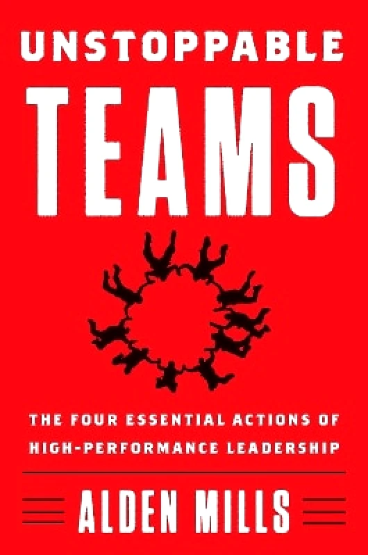 Unstoppable Teams: The Four Essential Actions of High-Performance Leadership Alden Mills Harper Business φωτογραφία