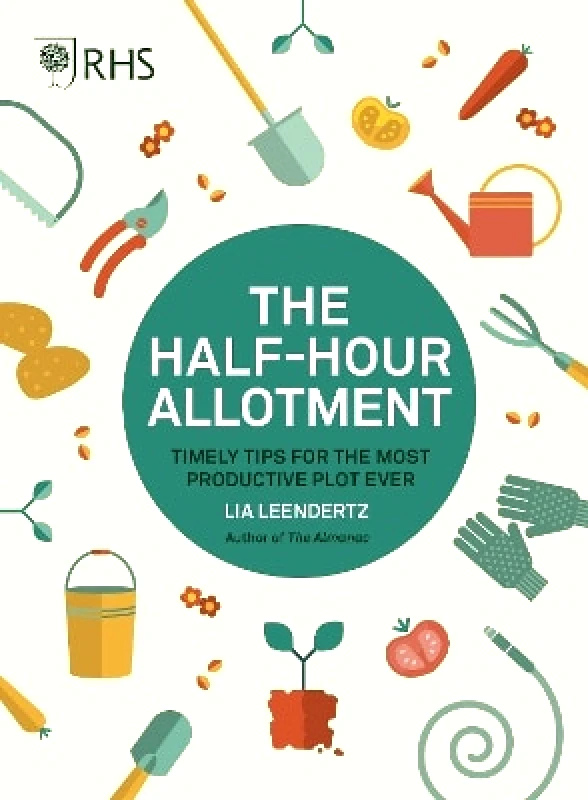 Frances Lincoln RHS Half Hour Allotment: Timely Tips for the Most Productive Plot Ever Lia Leendertz Frances Lincoln 0806
