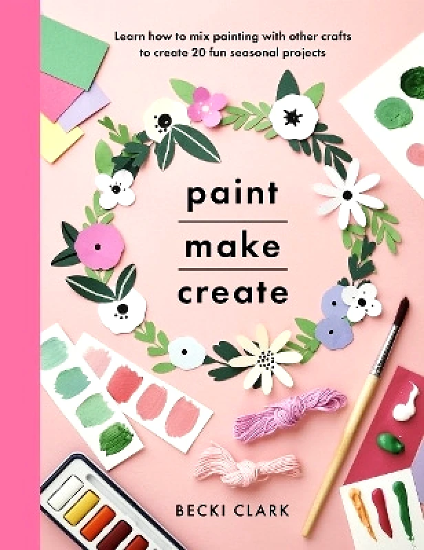 White Owl Paint, Make and Create: A Creative Guide with 25 Painting and Craft Projects Becki Clark White Owl