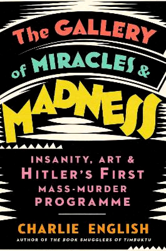 The Gallery of Miracles and Madness: Insanity, Art and Hitler’s first Mass-Murder Programme Charlie English William Collins φωτογραφία