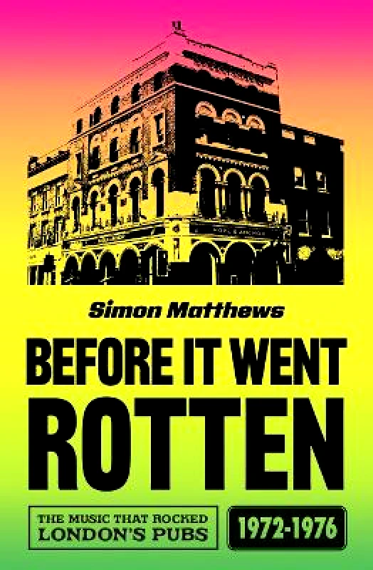 Oldcastle Books Ltd Before It Went Rotten: The Music That Rocked London's Pubs 1972-1976 Simon Matthews Oldcastle Books Ltd