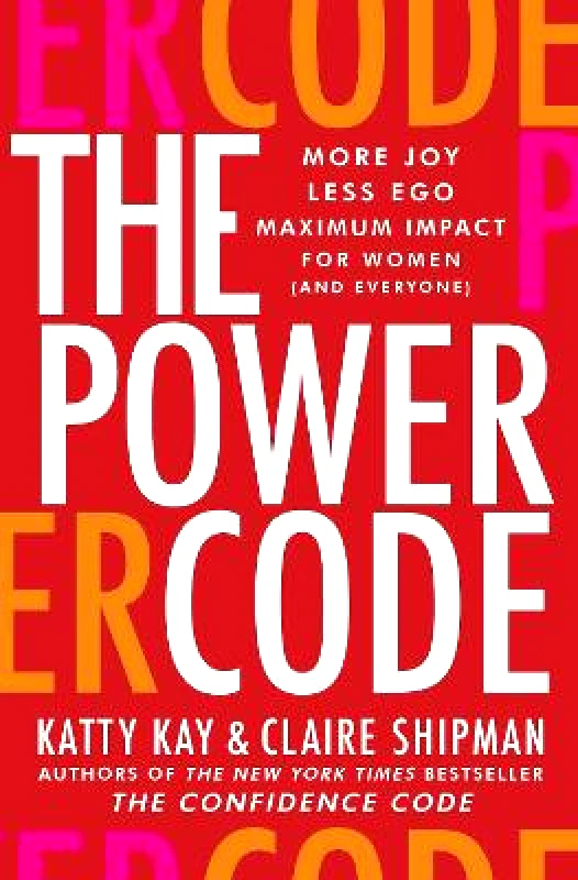 Harper Business The Power Code: More Joy. Less Ego. Maximum Impact for Women (and Everyone). Claire Shipman Harper Business