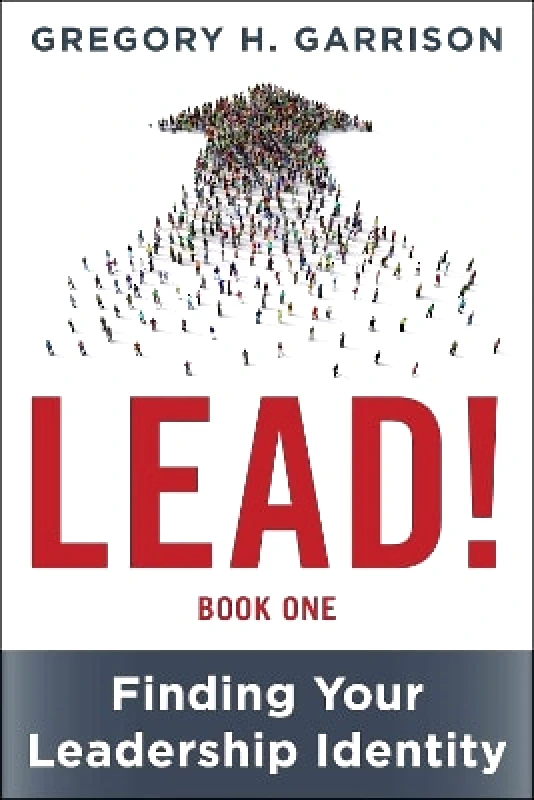 Peakpoint Press LEAD! Book 1: Finding Your Leadership Identity Gregory H. Garrison Peakpoint Press 0509