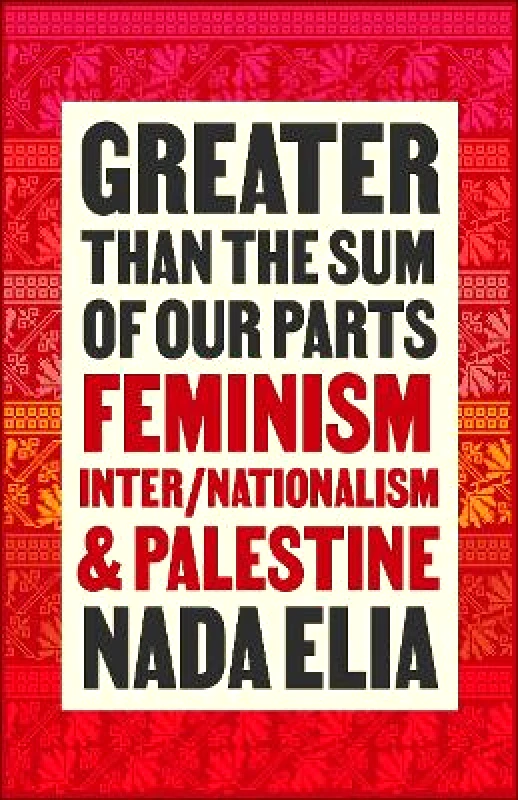 Pluto Press Greater than the Sum of Our Parts: Feminism, Inter/Nationalism, and Palestine Nada Elia Pluto Press