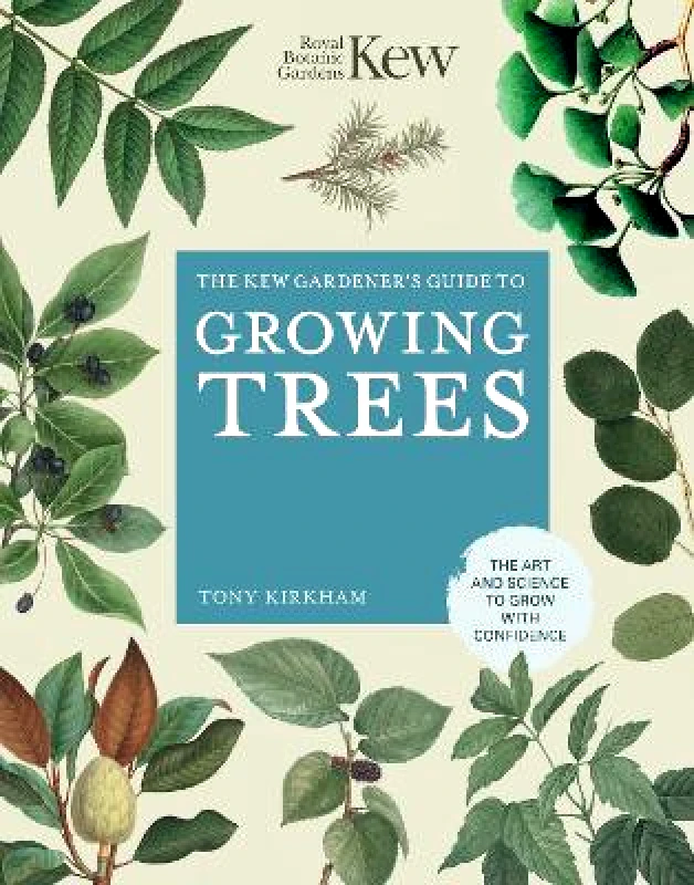 Frances Lincoln The Kew Gardener's Guide to Growing Trees: The Art and Science to grow with confidence: Volume 9 Tony Kirkham Frances Lincoln 0921