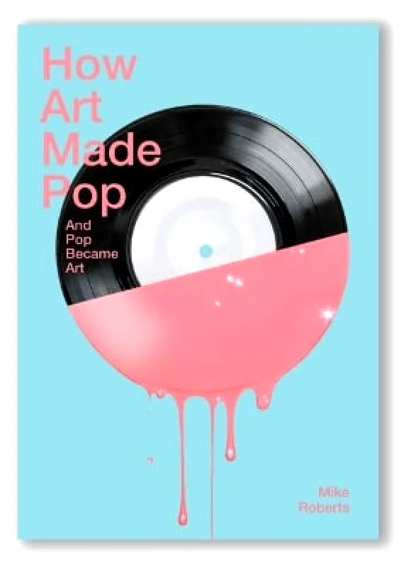 Tate Publishing How Art Made Pop Mike Roberts Tate Publishing 1204