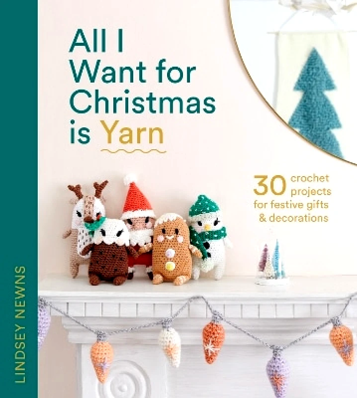 HarperCollins All I Want for Christmas Is Yarn: 30 crochet projects for festive gifts and decorations Lindsey Newns HarperCollins