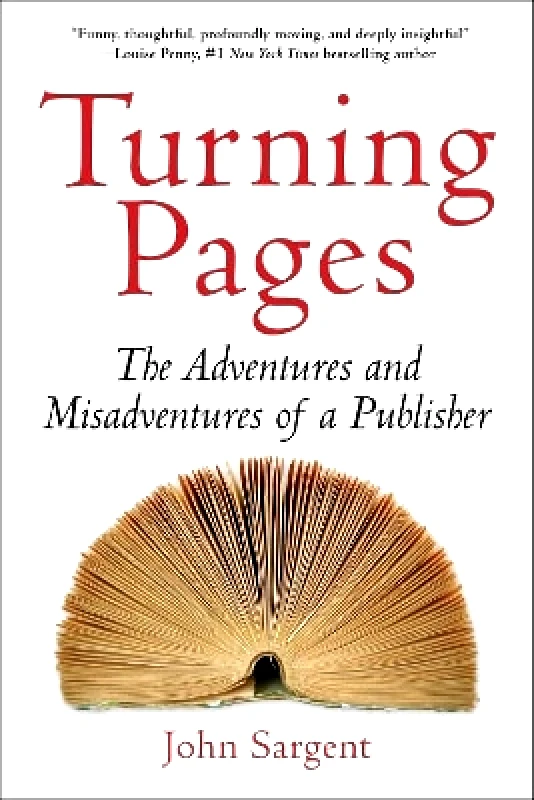 Arcade Publishing Turning Pages: The Adventures and Misadventures of a Publisher John Sargent Arcade Publishing 1123