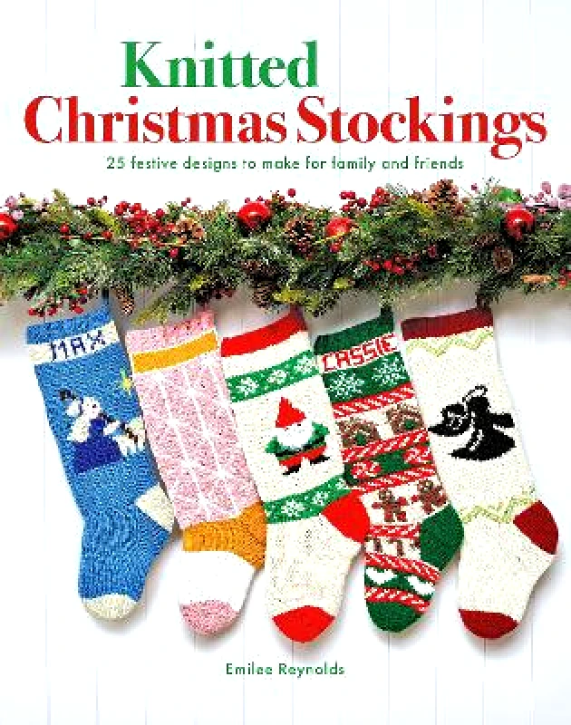 Guild of Master Craftsman Publications Ltd Knitted Christmas Stockings: 25 Festive Designs to Make for Family and Friends Emilee Reynolds Guild of Master Craftsman Publications Ltd