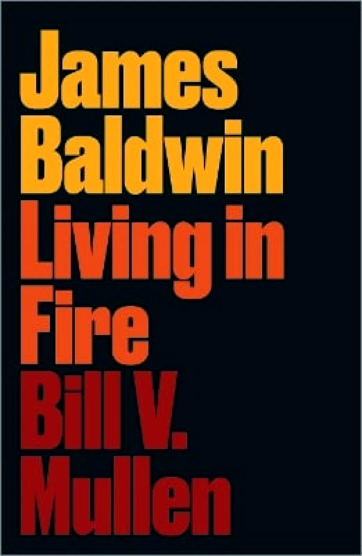 Pluto Press James Baldwin: Living in Fire Bill V. Mullen Pluto Press