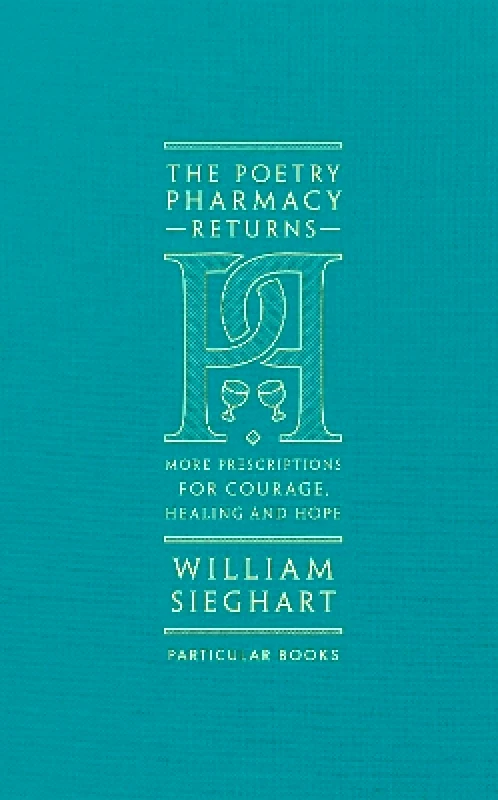 Particular Books The Poetry Pharmacy Returns: More Prescriptions for Courage, Healing and Hope William Sieghart Particular Books