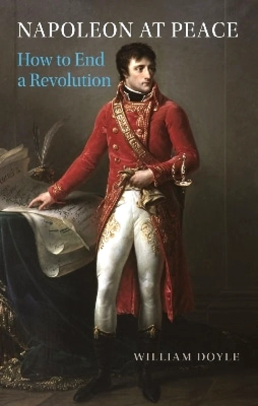 Reaktion Books Napoleon at Peace: How to End a Revolution William Doyle Reaktion Books