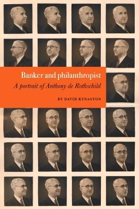 Hurtwood Press David Kynaston: Banker and philanthropist: A portrait of Anthony de Rothschild Hurtwood Press 0414