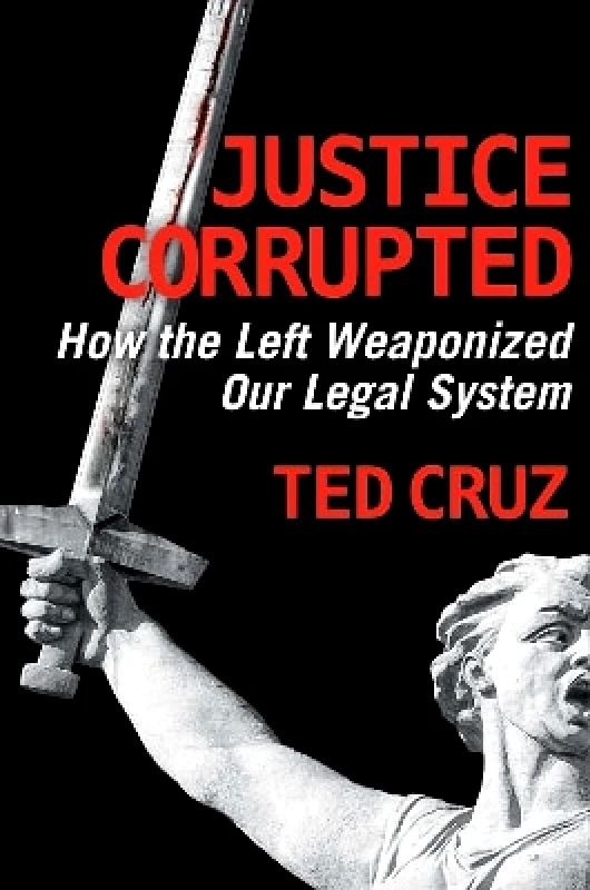 Regnery Publishing Inc Justice Corrupted: How the Left Weaponized Our Legal System Ted Cruz Regnery Publishing Inc 1222