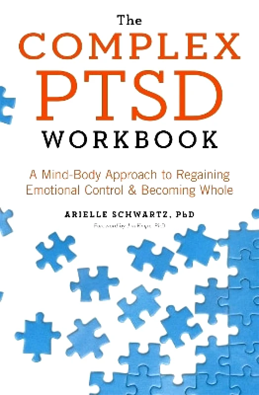 Sheldon Press The Complex PTSD Workbook: A Mind-Body Approach to Surviving Trauma and Becoming Whole Arielle Schwartz Sheldon Press 2020
