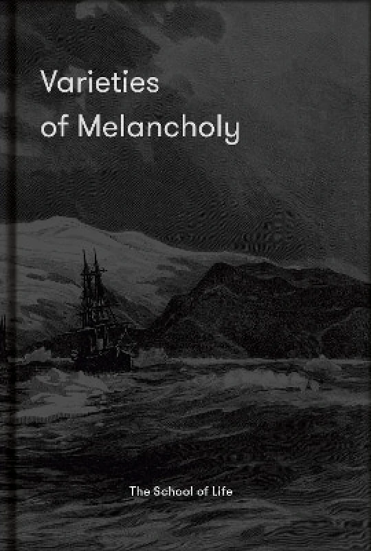 The School of Life Press Varieties of Melancholy: a hopeful guide to our sombre moods The School of Life The School of Life Press 0928