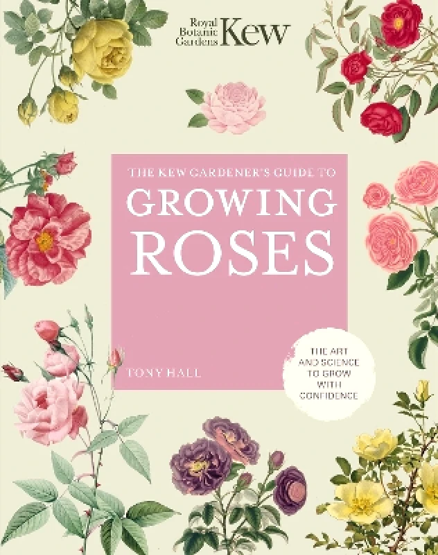 Frances Lincoln The Kew Gardener's Guide to Growing Roses: The Art and Science to Grow with Confidence: Volume 8 Tony Hall Frances Lincoln 0504