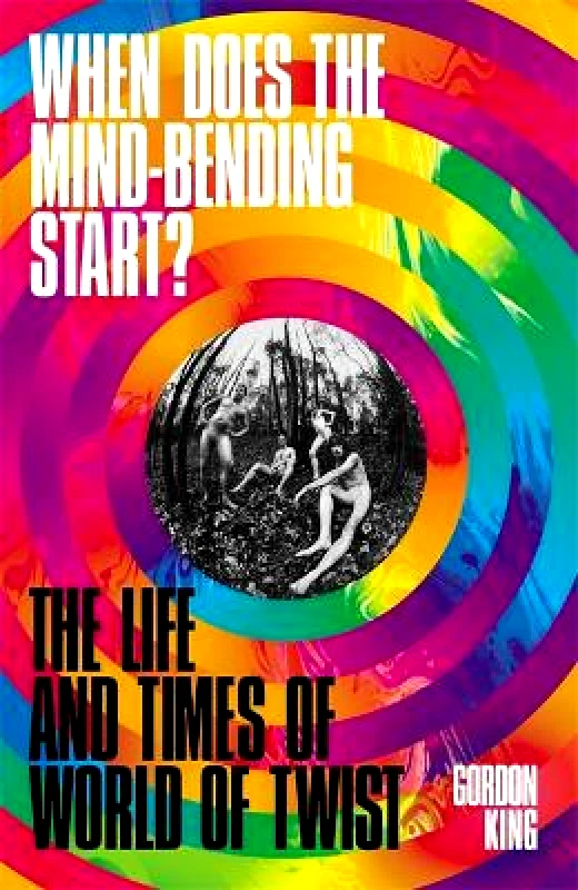 Nine Eight Books When Does the Mind-Bending Start?: The Life and Times of World of Twist Gordon King Nine Eight Books